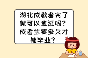 湖北成教考完了就可以拿證嗎？成考生要多久才能畢業(yè)？