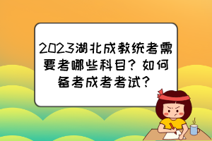2023湖北成教統(tǒng)考需要考哪些科目？如何備考成考考試？