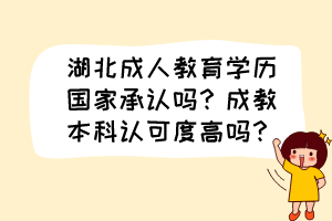 湖北成人教育學(xué)歷國家承認(rèn)嗎？成教本科認(rèn)可度高嗎？