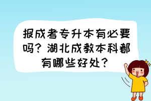 報成考專升本有必要嗎？湖北成教本科都有哪些好處？