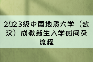 2023級(jí)中國地質(zhì)大學(xué)（武漢）成教新生入學(xué)時(shí)間及流程