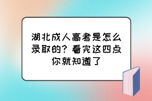 湖北成人高考是怎么錄取的？看完這四點你就知道了
