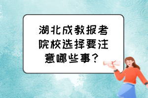 湖北成教報考院校選擇要注意哪些事？
