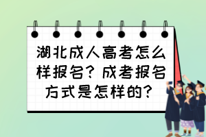湖北成人高考怎么樣報(bào)名？成考報(bào)名方式是怎樣的？