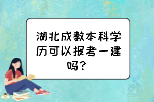 湖北成教本科學(xué)歷可以報考一建嗎？
