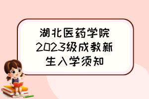 湖北醫(yī)藥學(xué)院2023級(jí)成教新生入學(xué)須知