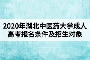 2020年湖北中醫(yī)藥大學成人高考報名條件及招生對象是怎樣的？