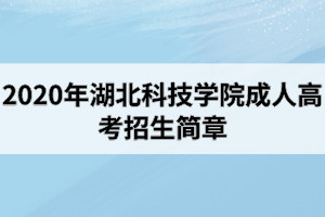 2020年湖北科技學(xué)院成人高考招生簡章
