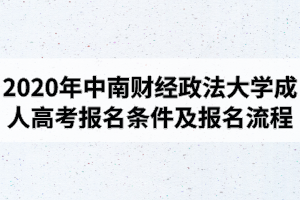 2020年中南財(cái)經(jīng)政法大學(xué)成人高考報(bào)名條件及報(bào)名流程