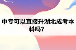中專可以直接升湖北成考本科嗎？