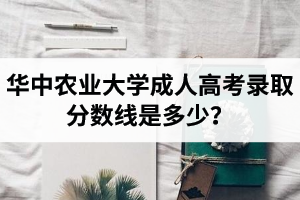 華中農(nóng)業(yè)大學(xué)成人高考錄取分?jǐn)?shù)線是多少？加分投檔政策是怎樣的？