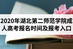 2020年湖北第二師范學(xué)院成人高考報(bào)名時(shí)間及報(bào)考入口是怎樣的？