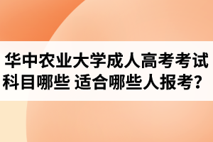 華中農(nóng)業(yè)大學(xué)成人高考考試科目哪些？適合哪些人報(bào)考？