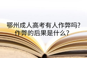 鄂州成人高考有人作弊嗎?作弊的后果是什么？