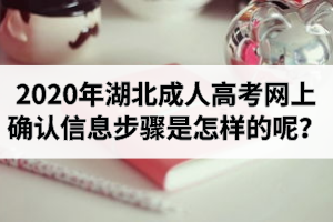 2020年湖北成人高考網(wǎng)上確認(rèn)信息步驟是怎樣的呢？