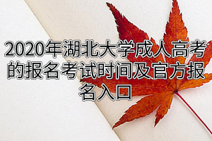 2020年湖北大學(xué)成人高考的報(bào)名考試時(shí)間及官方報(bào)名入口