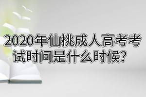 2020年仙桃成人高考考試時間是什么時候？