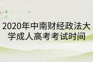 2020年中南財經(jīng)政法大學(xué)成人高考考試時間