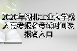 2020年湖北工業(yè)大學(xué)成人高考報(bào)名考試時(shí)間及報(bào)名入口