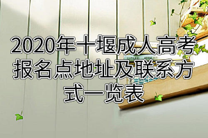 2020年十堰成人高考報名點地址及聯(lián)系方式一覽表