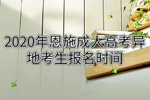2020年恩施成人高考異地考生報名時間