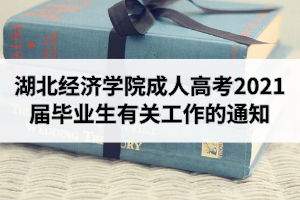 湖北經(jīng)濟(jì)學(xué)院成人高考2021屆畢業(yè)生有關(guān)工作的通知