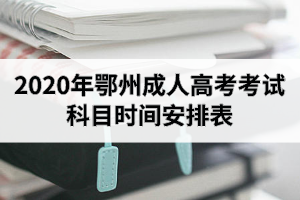 2020年鄂州成人高考考試科目時間安排表