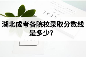 湖北成考各院校錄取分數(shù)線是多少？有沒有過線未被錄取的情況？