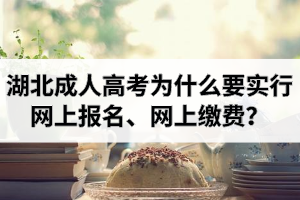 湖北成人高考為什么要實行網上報名、網上繳費？有什么意義？