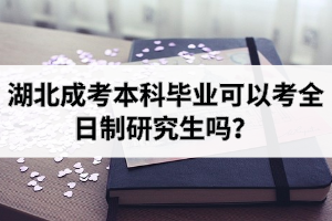 湖北成考本科畢業(yè)可以考全日制研究生嗎？