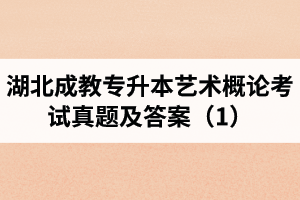 湖北成教專升本藝術(shù)概論考試真題及答案(1)