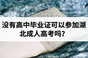 沒有高中畢業(yè)證可以參加湖北成人高考嗎？