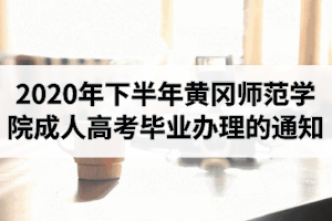 2020年下半年黃岡師范學(xué)院成人高考畢業(yè)辦理的通知