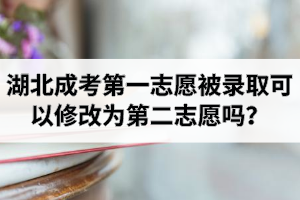 湖北成考第一志愿被錄取可以修改為第二志愿嗎？
