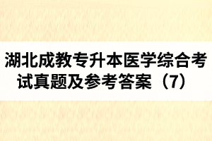 湖北成教專升本醫(yī)學(xué)綜合考試真題及參考答案（7）