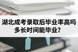 湖北成考錄取后畢業(yè)率高嗎？多長(zhǎng)時(shí)間能畢業(yè)？