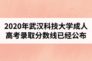 2020年武漢科技大學(xué)成人高考錄取分?jǐn)?shù)線已經(jīng)公布