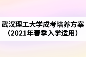 武漢理工大學(xué)成人高考培養(yǎng)方案（2021年春季入學(xué)適用）
