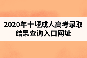 2020年十堰成人高考錄取結(jié)果查詢?nèi)肟诰W(wǎng)址