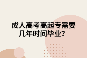 成人高考高起專需要幾年時(shí)間？