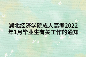 湖北經(jīng)濟(jì)學(xué)院成人高考2022年1月畢業(yè)生有關(guān)工作的通知