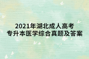 2021年湖北成人高考專升本醫(yī)學(xué)綜合真題及答案