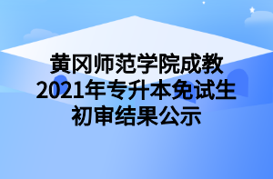 黃岡師范學(xué)院成教2021年專升本免試生初審結(jié)果公示