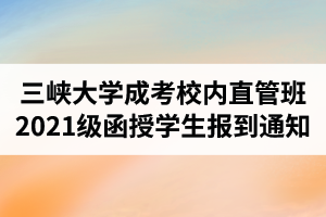三峽大學(xué)成人高考校內(nèi)直管班2021級函授學(xué)生報到通知