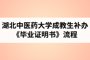 湖北中醫(yī)藥大學(xué)成教生補(bǔ)辦《畢業(yè)證明書》流程