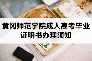 黃岡師范學院成人高考畢業(yè)證明書辦理須知