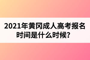 2021年黃岡成人高考報(bào)名時(shí)間是什么時(shí)候？