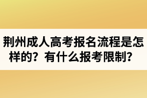 荊州成人高考報(bào)名流程是怎樣的？有什么報(bào)考限制？