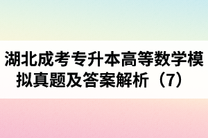 湖北成考專升本《高等數(shù)學(xué)》模擬真題及答案解析（7）