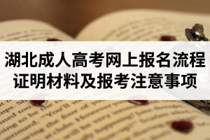 湖北省成人高考網(wǎng)上報(bào)名流程、所需證明材料及報(bào)考注意事項(xiàng)
